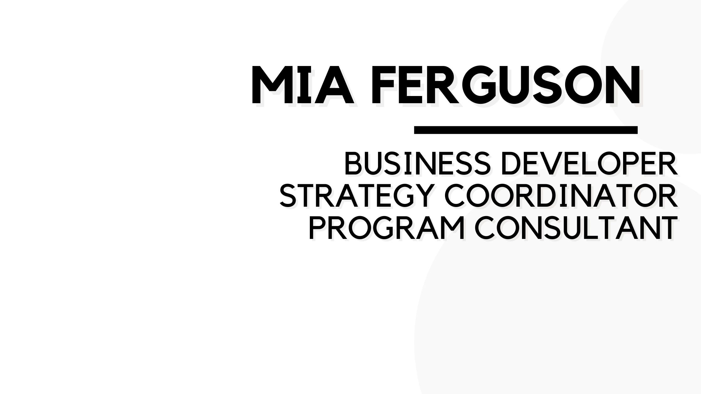 Mia Ferguson — Business Developer, Strategy Coordinator, Program Consultant